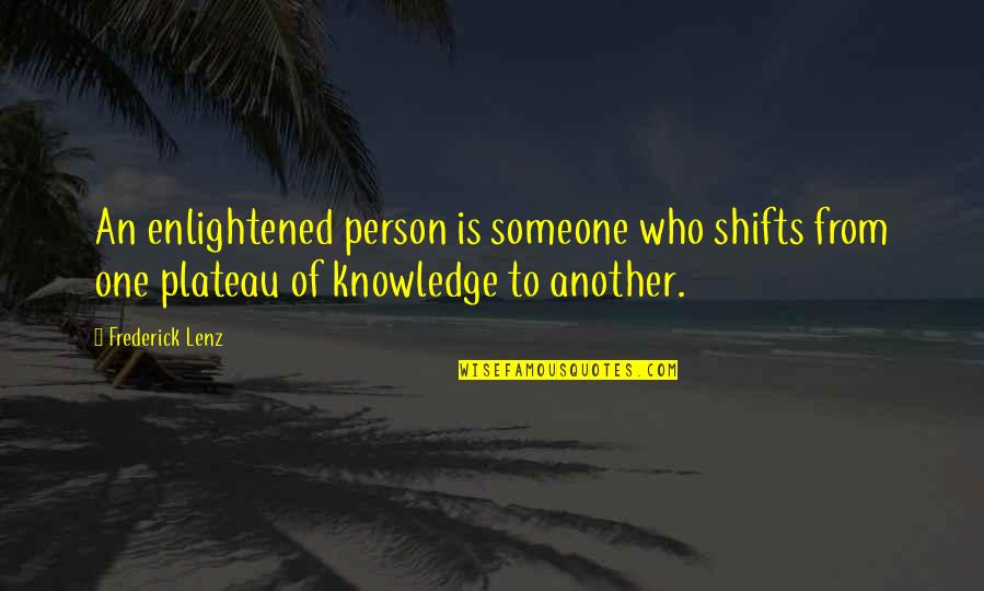 Plateau Quotes By Frederick Lenz: An enlightened person is someone who shifts from