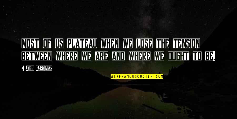 Plateau Quotes By John Gardiner: Most of us plateau when we lose the