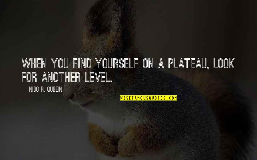 Plateau Quotes By Nido R. Qubein: When you find yourself on a plateau, look