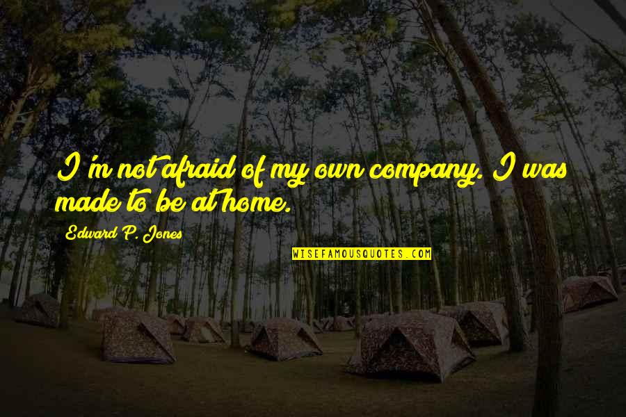 Plateaued Graph Quotes By Edward P. Jones: I'm not afraid of my own company. I
