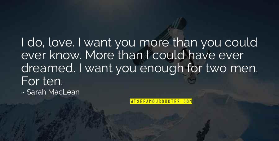 Plateaued Graph Quotes By Sarah MacLean: I do, love. I want you more than