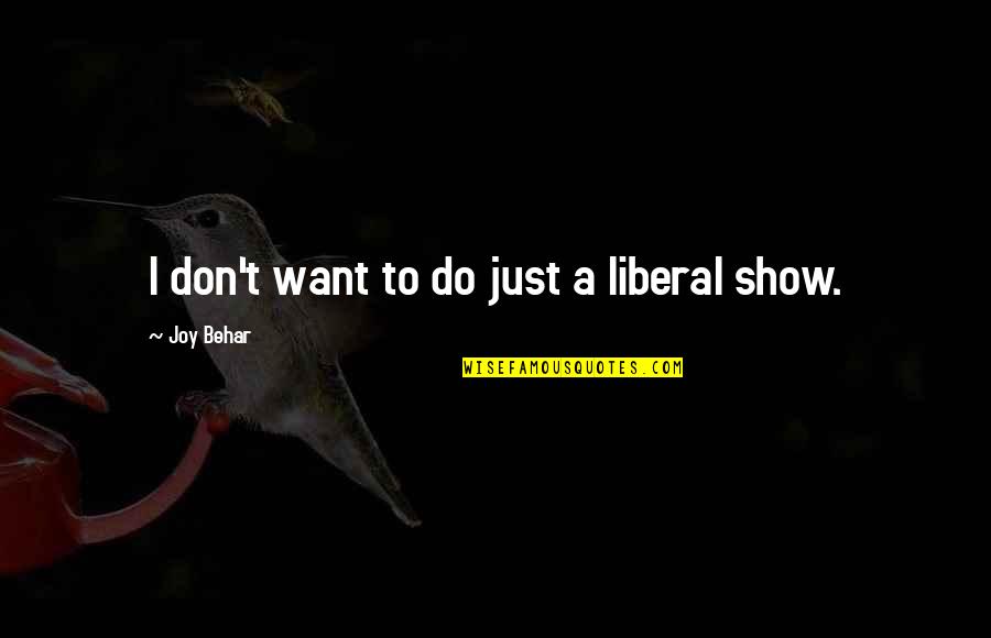 Plateaus Quotes By Joy Behar: I don't want to do just a liberal