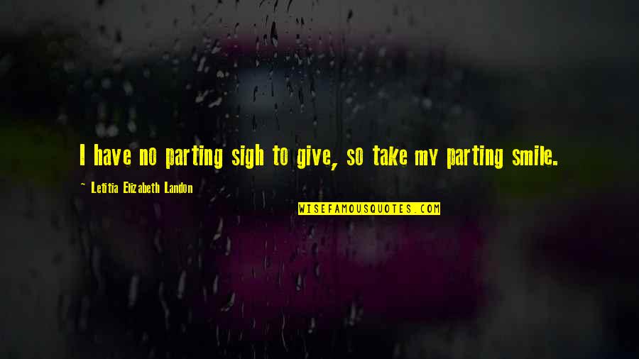 Plateaus Quotes By Letitia Elizabeth Landon: I have no parting sigh to give, so