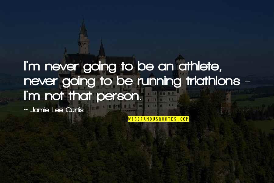 Plateaux Eveil Quotes By Jamie Lee Curtis: I'm never going to be an athlete, never