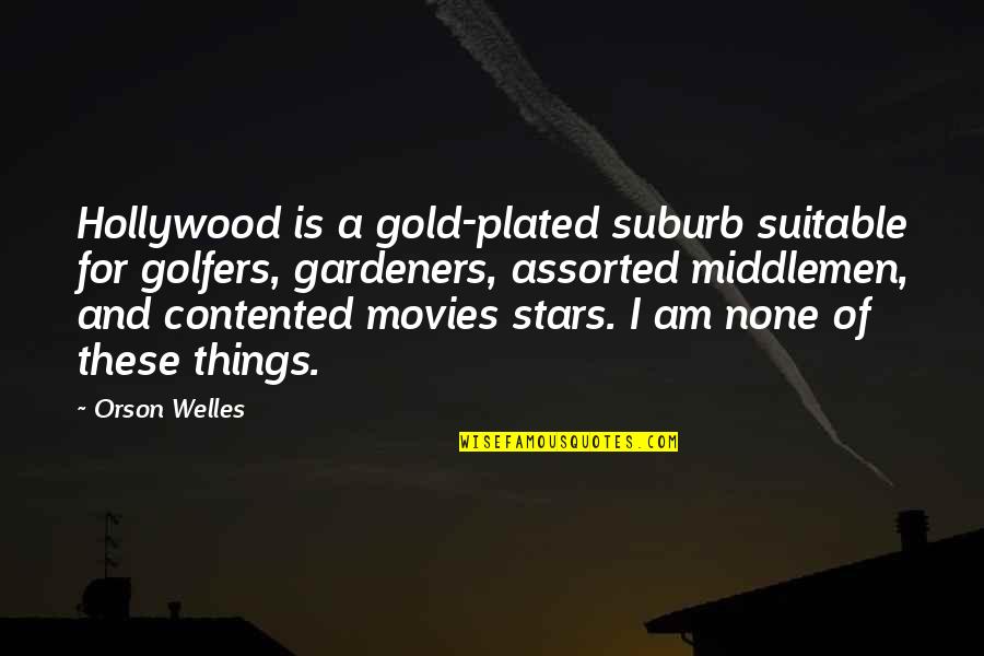 Plated Quotes By Orson Welles: Hollywood is a gold-plated suburb suitable for golfers,