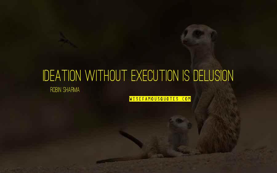 Plated Quotes By Robin Sharma: Ideation without execution is delusion Plated Quotes By Robin Sharma: Ideation without execution is delusion