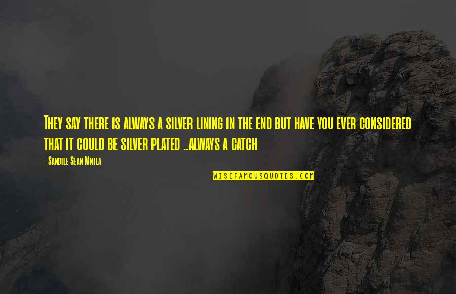 Plated Quotes By Sandile Sean Mntla: They say there is always a silver lining Plated Quotes By Sandile Sean Mntla: They say there is always a silver lining