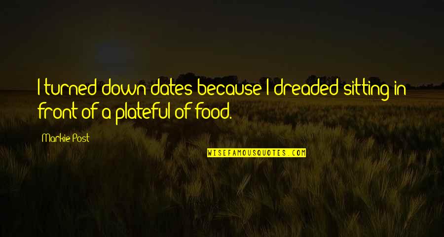 Plateful Of Food Quotes By Markie Post: I turned down dates because I dreaded sitting