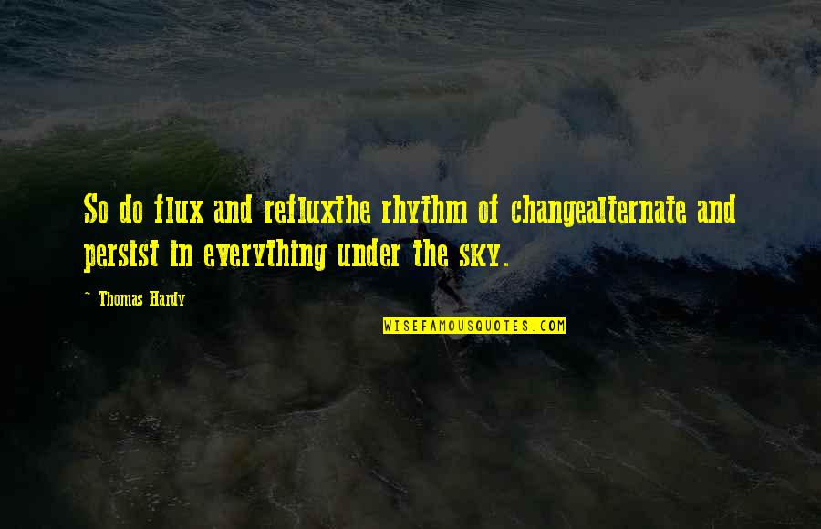 Plateful Quotes By Thomas Hardy: So do flux and refluxthe rhythm of changealternate