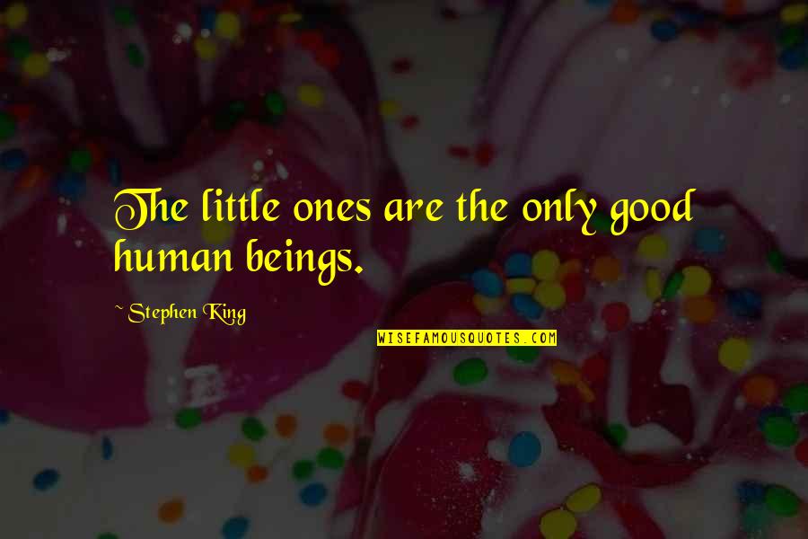 Platelets Quotes By Stephen King: The little ones are the only good human