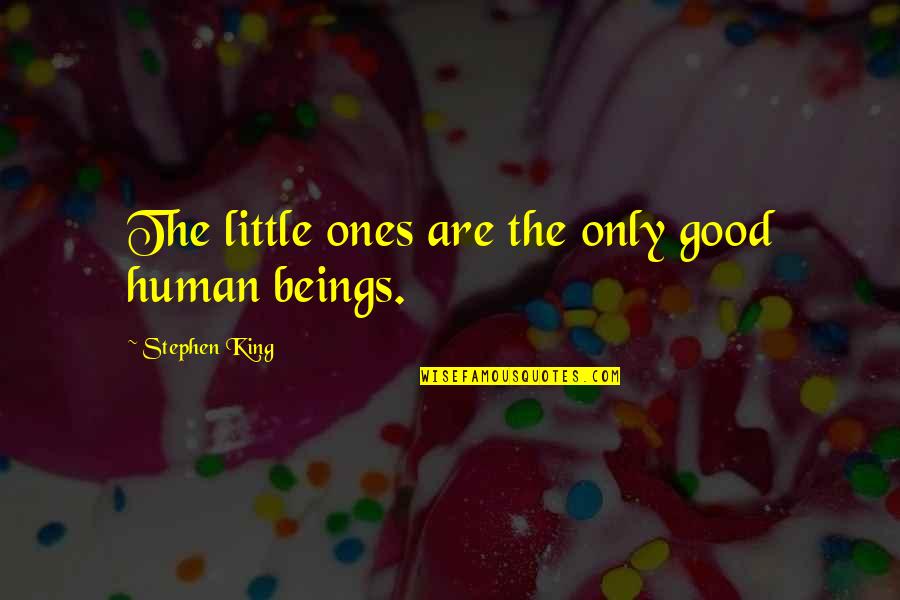 Platelets Quotes By Stephen King: The little ones are the only good human Platelets Quotes By Stephen King: The little ones are the only good human