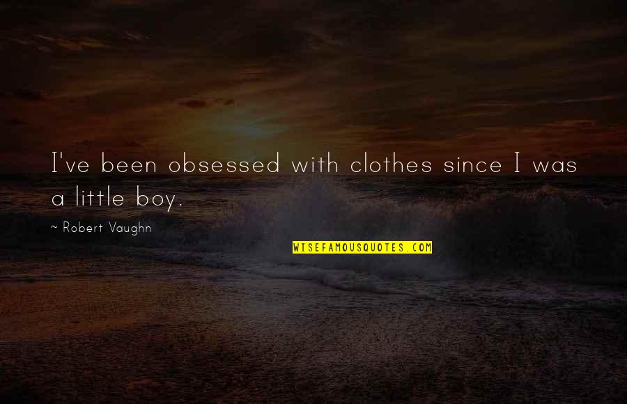 Platen's Quotes By Robert Vaughn: I've been obsessed with clothes since I was Platen's Quotes By Robert Vaughn: I've been obsessed with clothes since I was