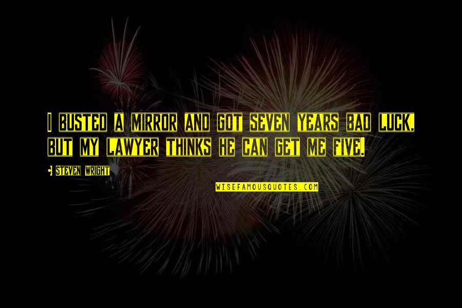 Platen's Quotes By Steven Wright: I busted a mirror and got seven years Platen's Quotes By Steven Wright: I busted a mirror and got seven years