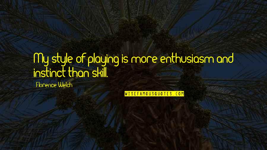 Plates Brzola Quotes By Florence Welch: My style of playing is more enthusiasm and
