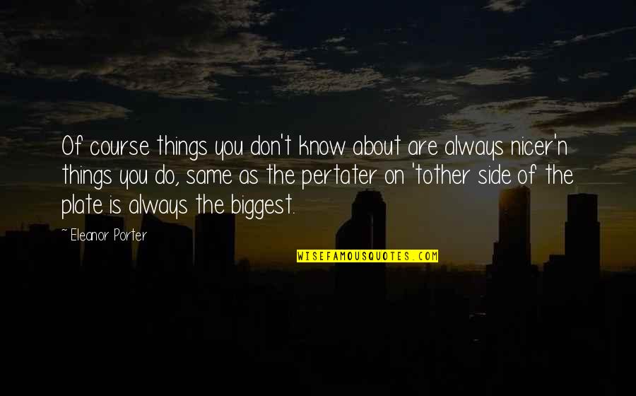 Plates Quotes By Eleanor Porter: Of course things you don't know about are Plates Quotes By Eleanor Porter: Of course things you don't know about are