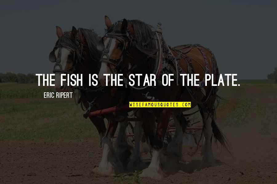 Plates Quotes By Eric Ripert: The fish is the star of the plate.