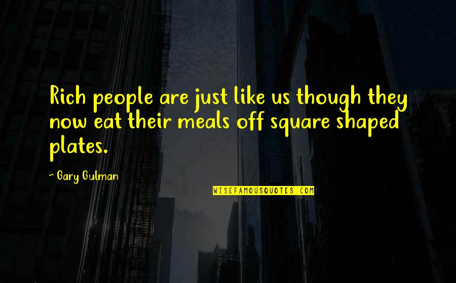 Plates Quotes By Gary Gulman: Rich people are just like us though they