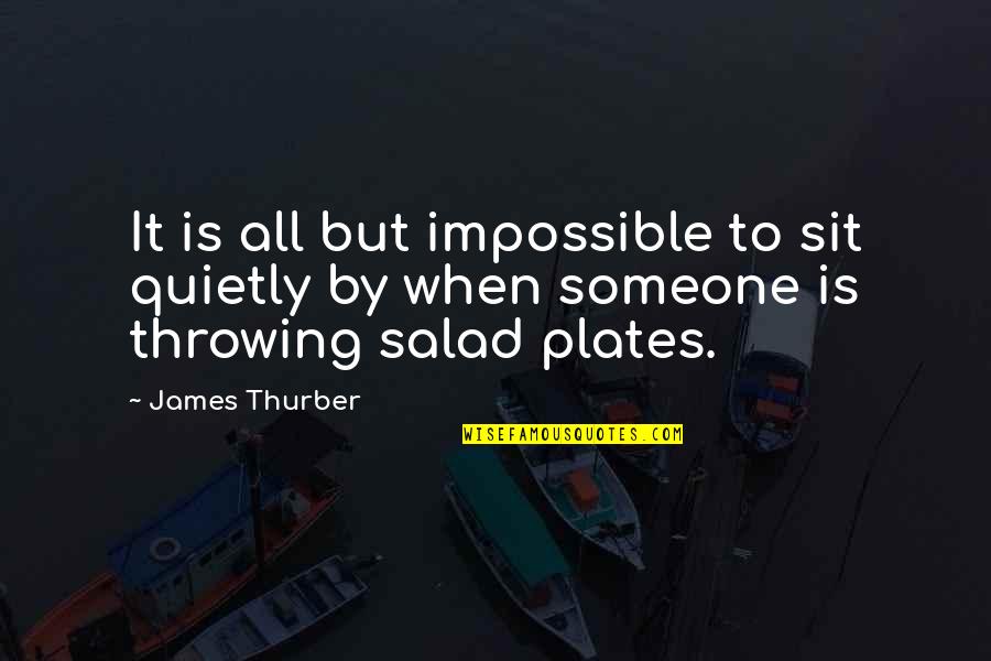 Plates Quotes By James Thurber: It is all but impossible to sit quietly