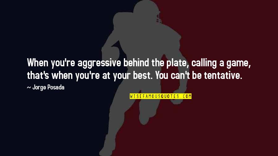 Plates Quotes By Jorge Posada: When you're aggressive behind the plate, calling a