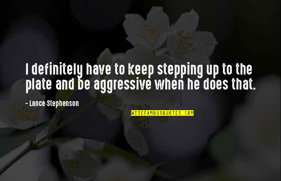 Plates Quotes By Lance Stephenson: I definitely have to keep stepping up to