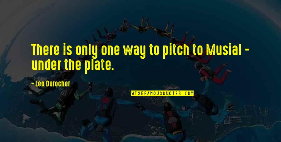 Plates Quotes By Leo Durocher: There is only one way to pitch to
