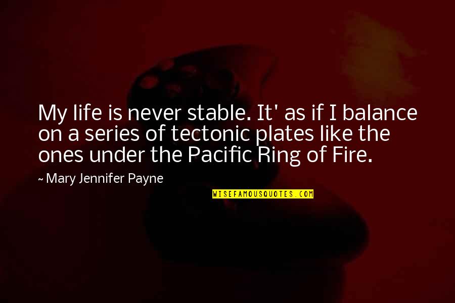 Plates Quotes By Mary Jennifer Payne: My life is never stable. It' as if