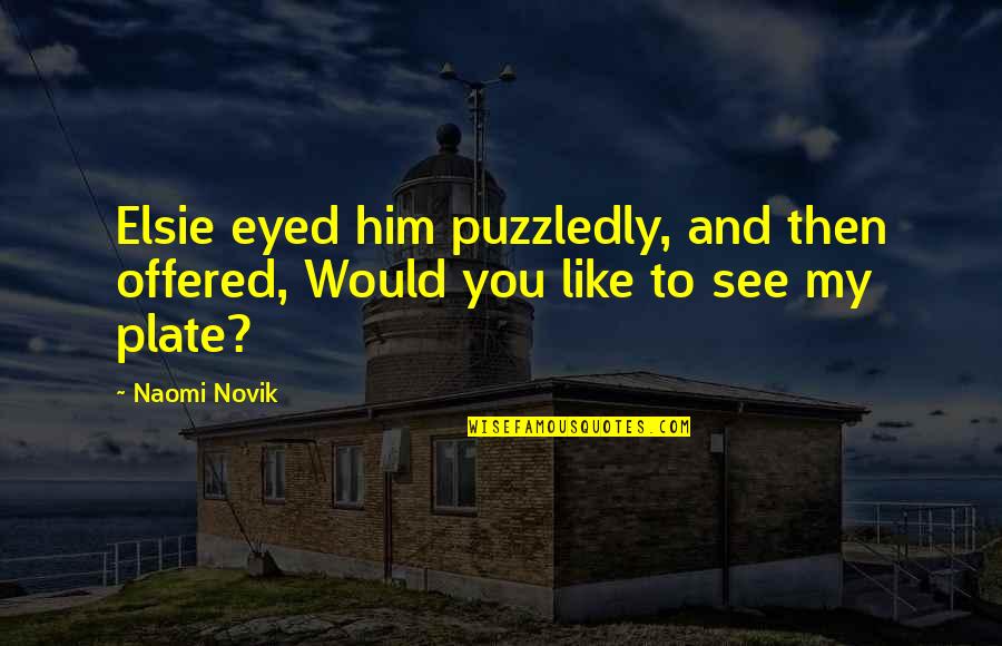 Plates Quotes By Naomi Novik: Elsie eyed him puzzledly, and then offered, Would