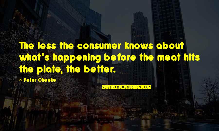 Plates Quotes By Peter Cheeke: The less the consumer knows about what's happening