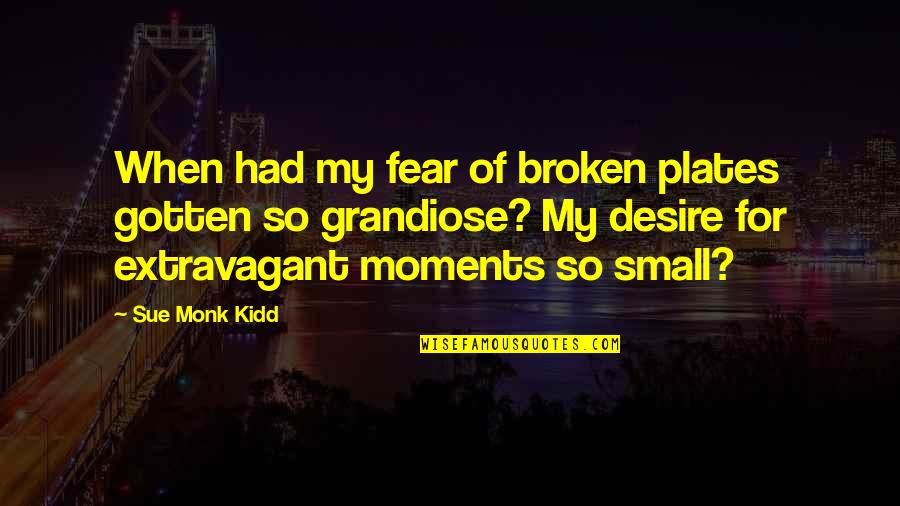 Plates Quotes By Sue Monk Kidd: When had my fear of broken plates gotten