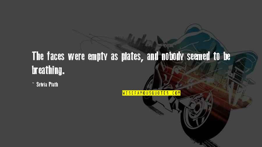 Plates Quotes By Sylvia Plath: The faces were empty as plates, and nobody