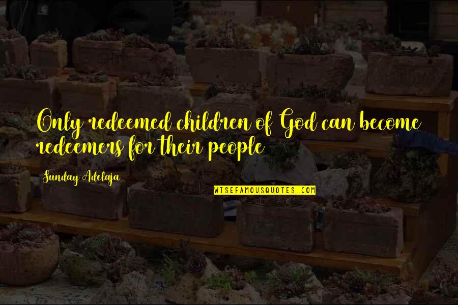 Platform Nine And Three Quarters Quote Quotes By Sunday Adelaja: Only redeemed children of God can become redeemers