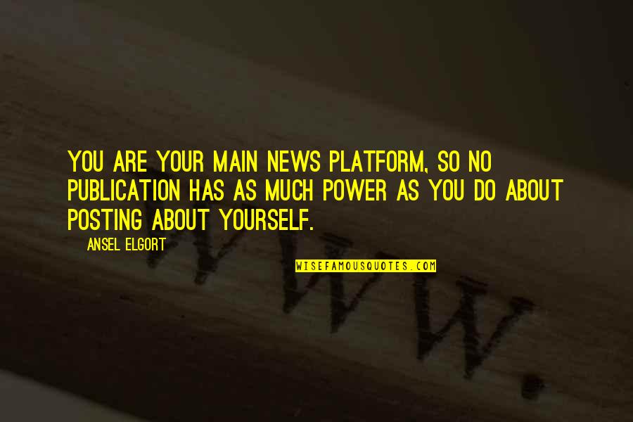 Platform Quotes By Ansel Elgort: You are your main news platform, so no