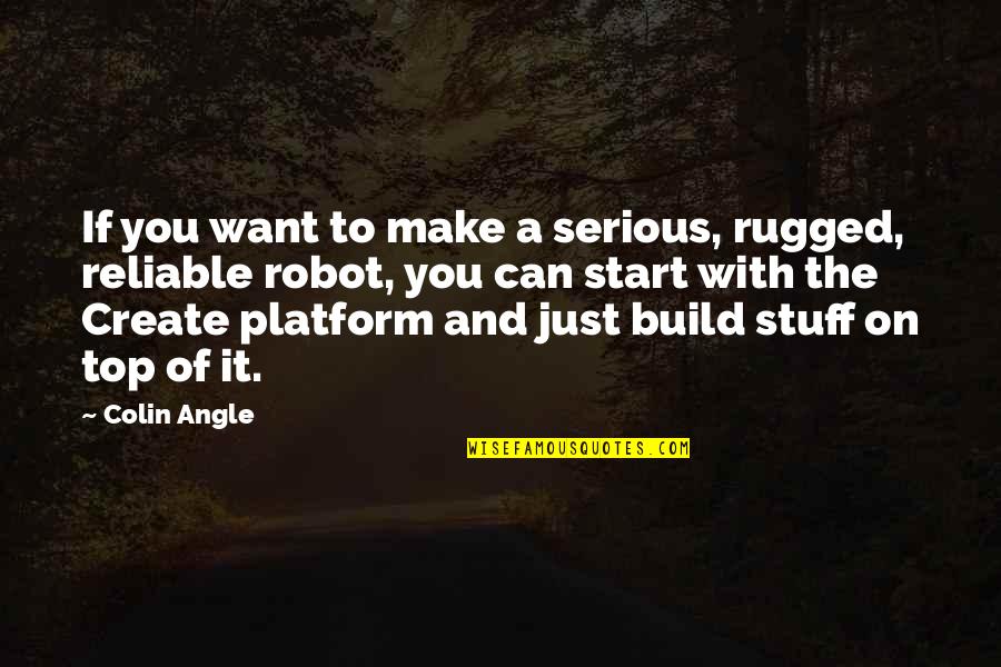 Platform Quotes By Colin Angle: If you want to make a serious, rugged,
