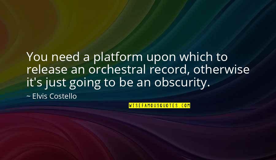 Platform Quotes By Elvis Costello: You need a platform upon which to release