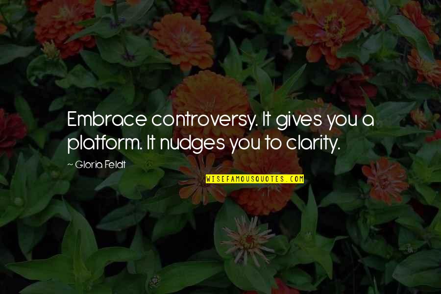 Platform Quotes By Gloria Feldt: Embrace controversy. It gives you a platform. It