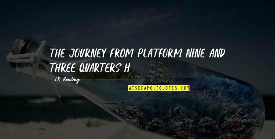 Platform Quotes By J.K. Rowling: THE JOURNEY FROM PLATFORM NINE AND THREE-QUARTERS H