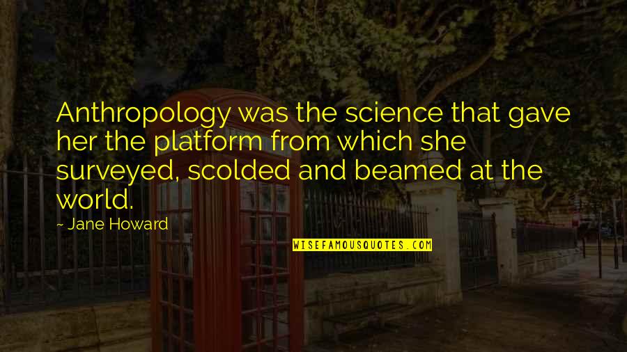 Platform Quotes By Jane Howard: Anthropology was the science that gave her the
