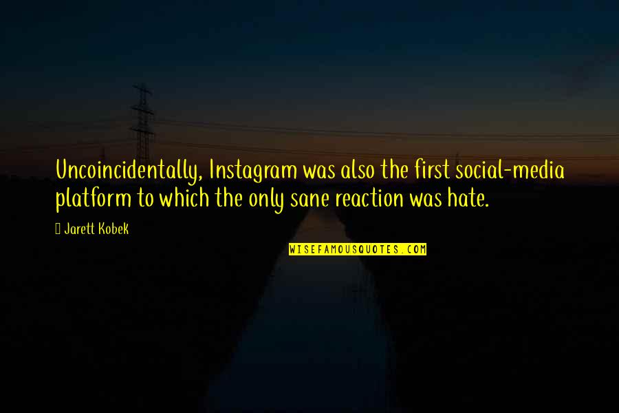 Platform Quotes By Jarett Kobek: Uncoincidentally, Instagram was also the first social-media platform
