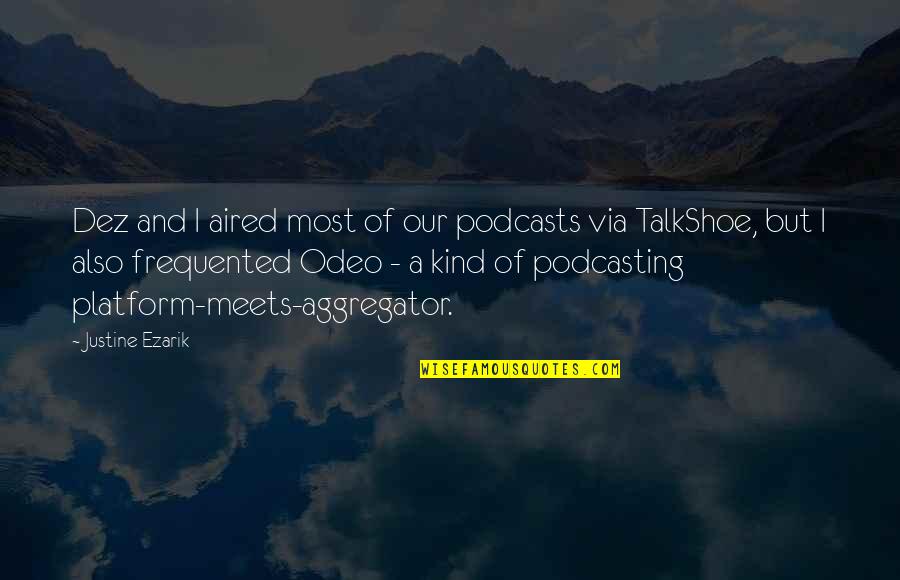 Platform Quotes By Justine Ezarik: Dez and I aired most of our podcasts