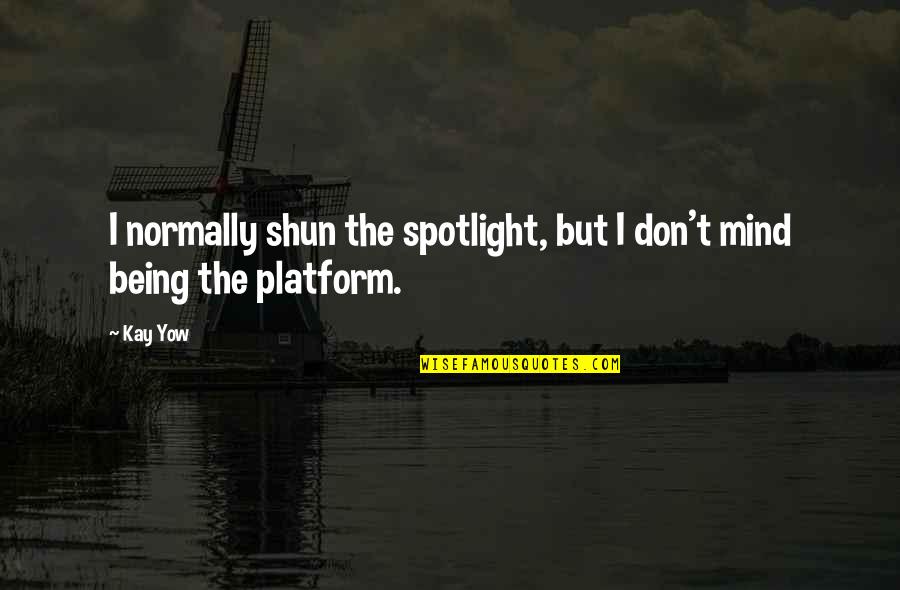 Platform Quotes By Kay Yow: I normally shun the spotlight, but I don't