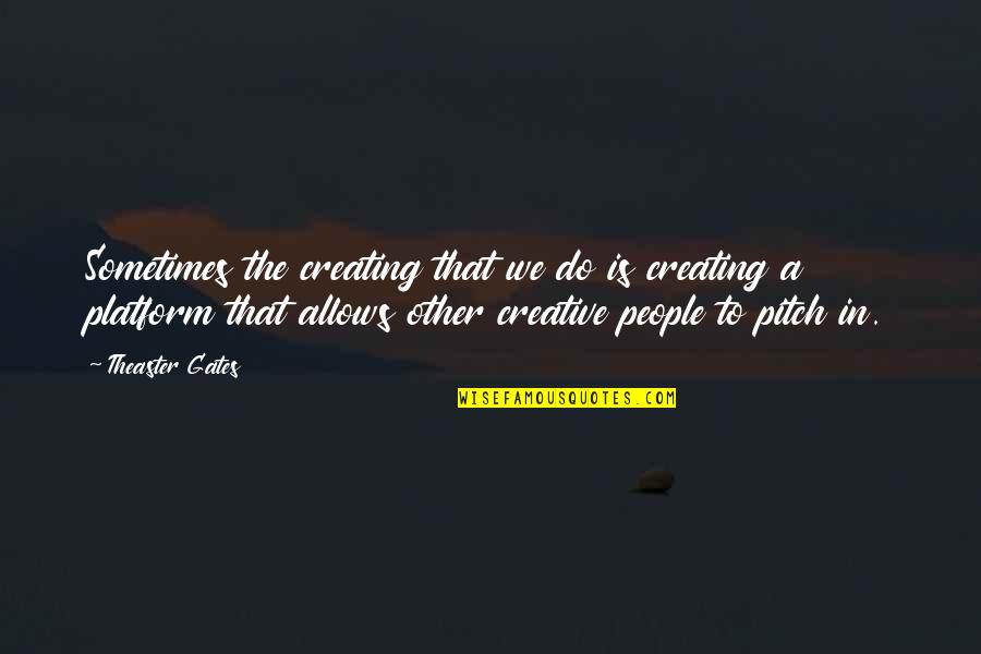 Platform Quotes By Theaster Gates: Sometimes the creating that we do is creating