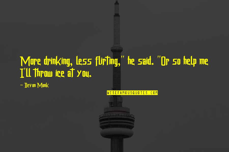 Plath Quote Quotes By Devon Monk: More drinking, less flirting," he said. "Or so