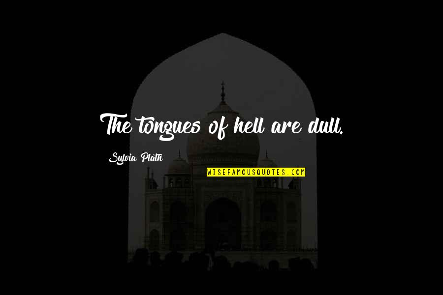 Plath Quote Quotes By Sylvia Plath: The tongues of hell are dull.