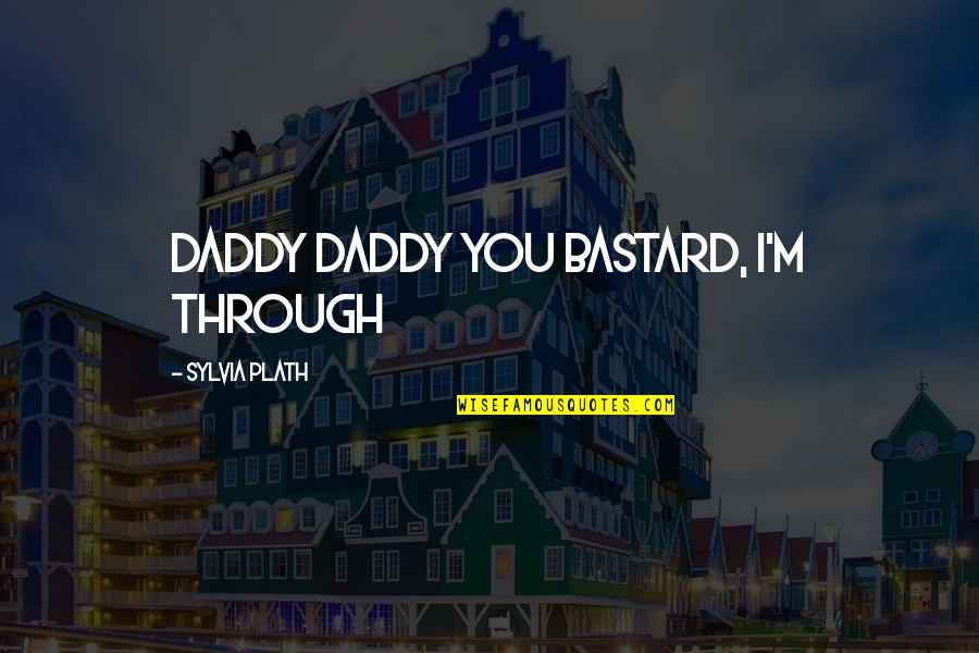 Plath Quote Quotes By Sylvia Plath: daddy daddy you bastard, i'm through