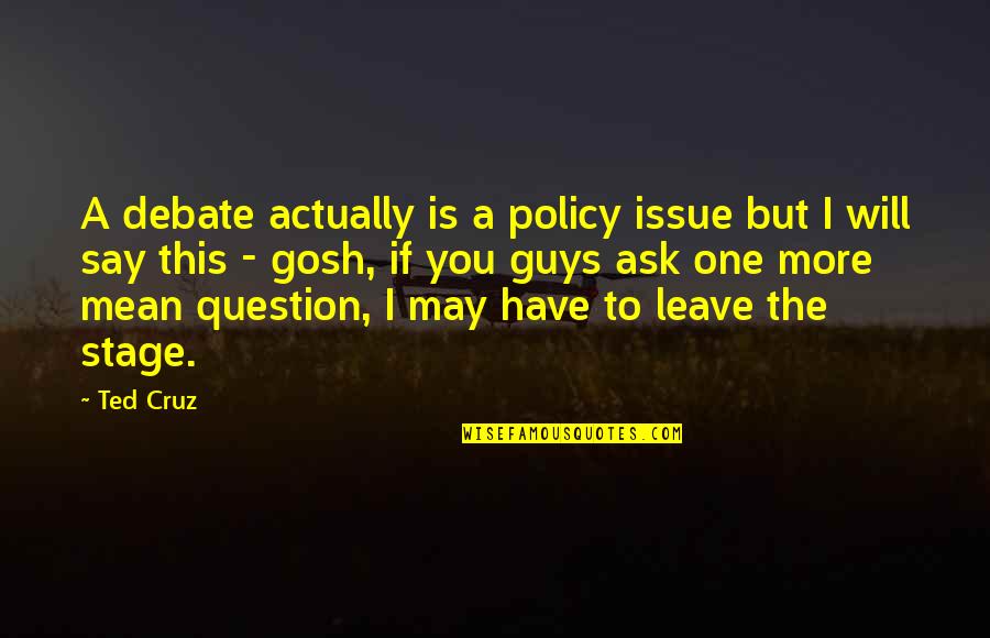 Plath Quote Quotes By Ted Cruz: A debate actually is a policy issue but