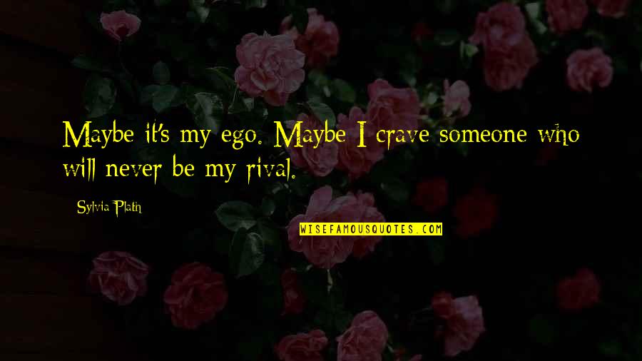 Plath Quotes By Sylvia Plath: Maybe it's my ego. Maybe I crave someone