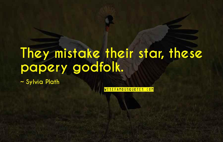 Plath Quotes By Sylvia Plath: They mistake their star, these papery godfolk.