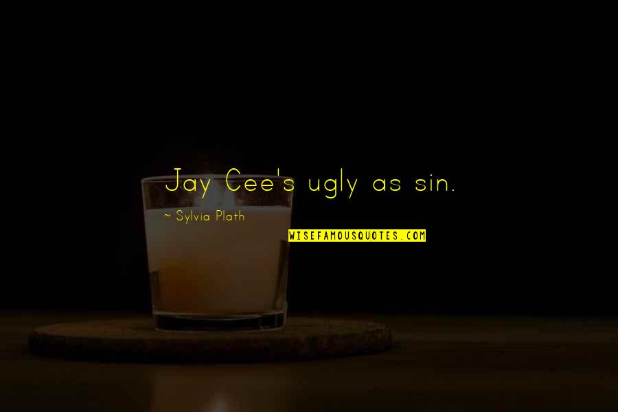 Plath Sylvia Quotes By Sylvia Plath: Jay Cee's ugly as sin.