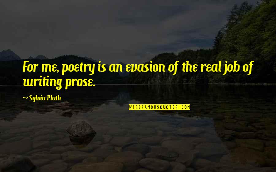 Plath Sylvia Quotes By Sylvia Plath: For me, poetry is an evasion of the