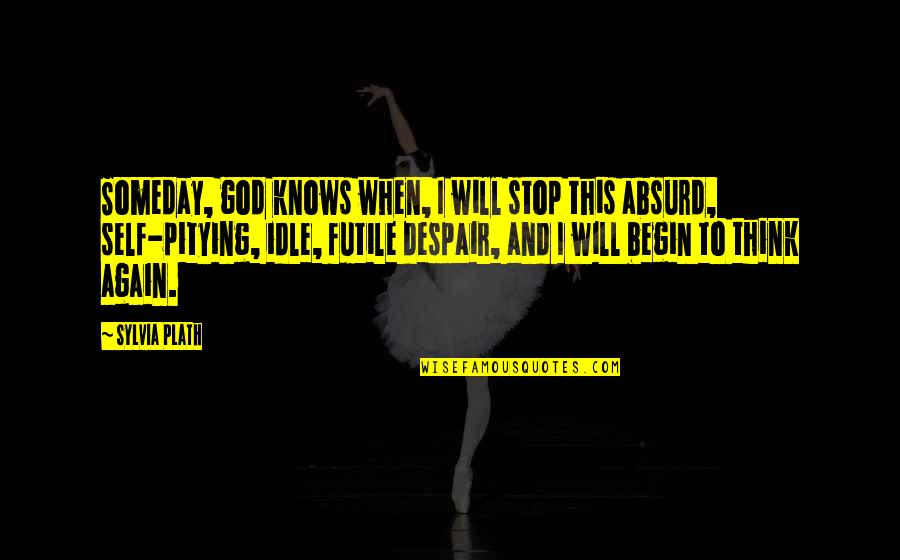 Plath Sylvia Quotes By Sylvia Plath: Someday, god knows when, I will stop this